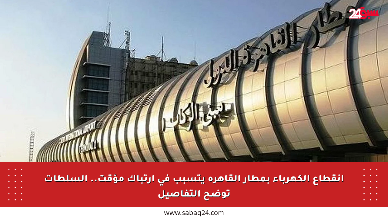 انقطاع الكهرباء بمطار القاهرة يتسبب في ارتباك مؤقت.. السلطات توضح التفاصيل